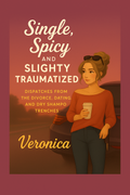 Single, Spicy, and Slightly Traumatized: Dispatches from the divorce, dating, and dry shampoo trenches (download)